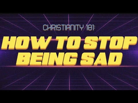 Christianity 101: How to Stop Being Sad