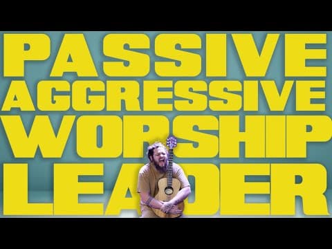 Passive Aggressive Worship Leader